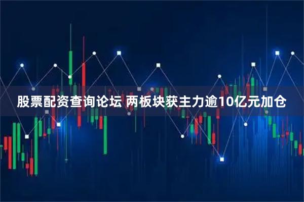 股票配资查询论坛 两板块获主力逾10亿元加仓