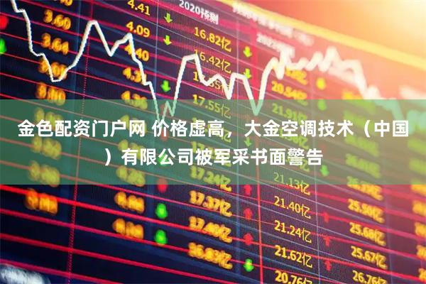 金色配资门户网 价格虚高，大金空调技术（中国）有限公司被军采书面警告